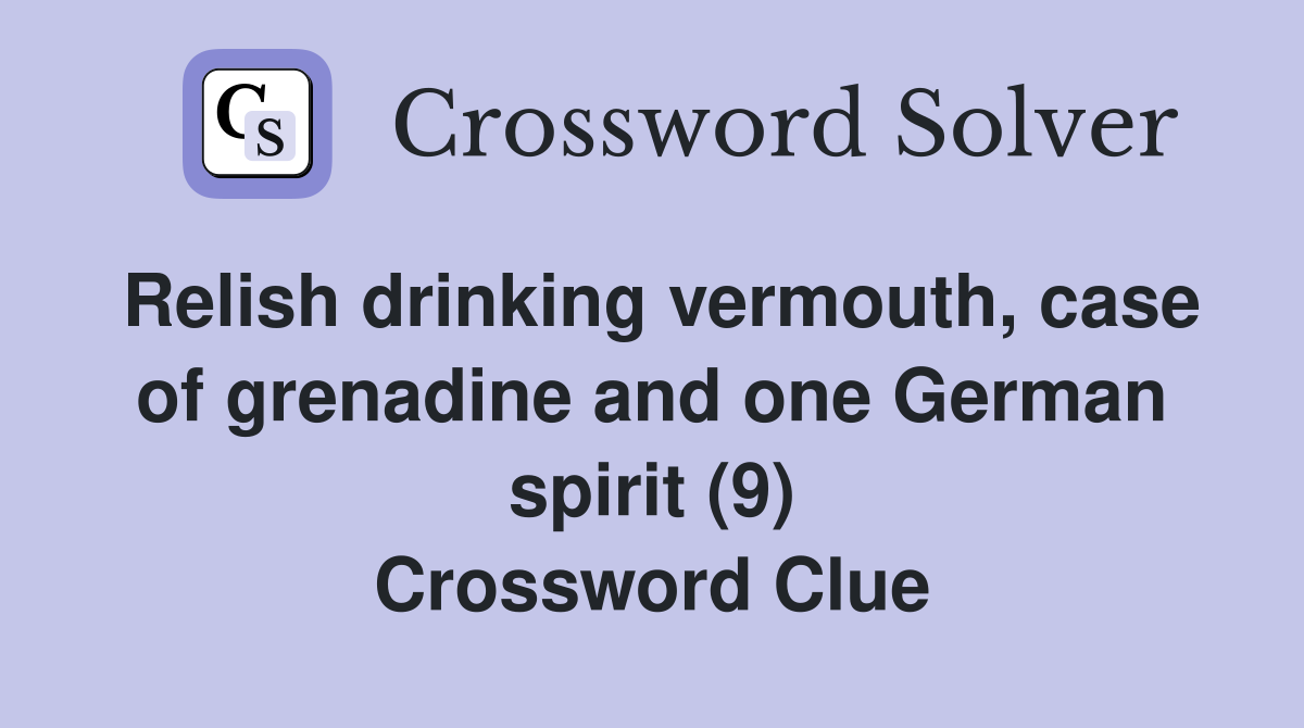 Relish drinking vermouth, case of grenadine and one German spirit (9) Crossword Clue