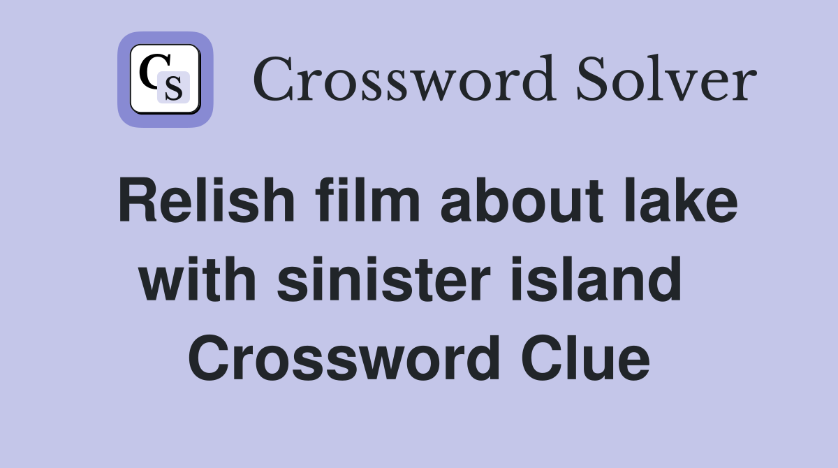 Relish film about lake with sinister island  Crossword Clue