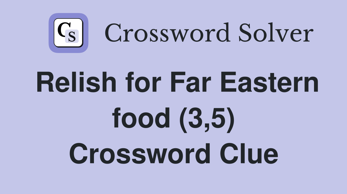 Relish for Far Eastern food (3,5) Crossword Clue