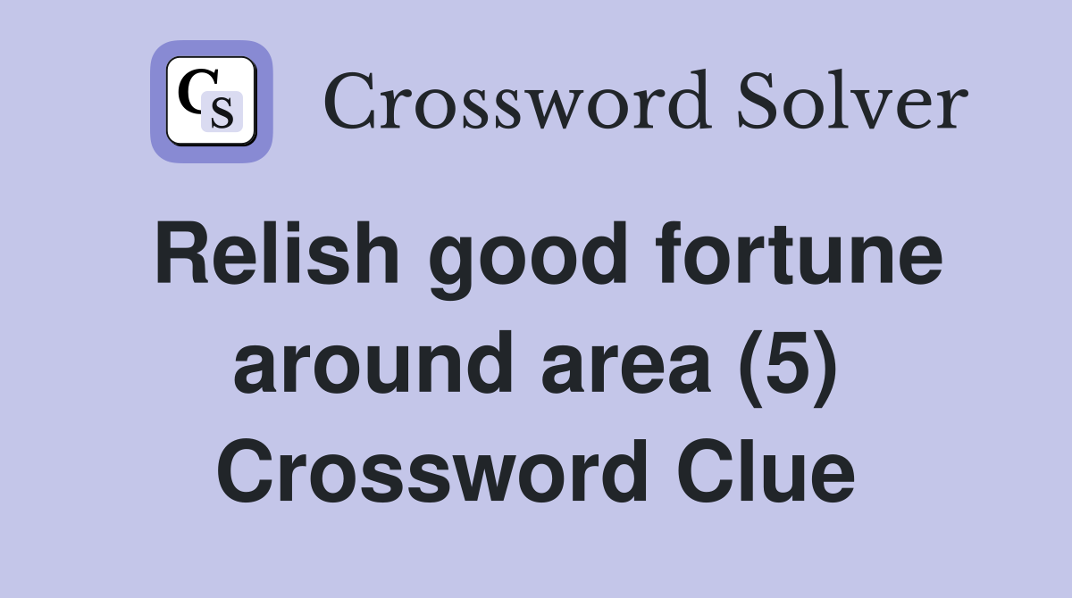 Relish good fortune around area (5) Crossword Clue