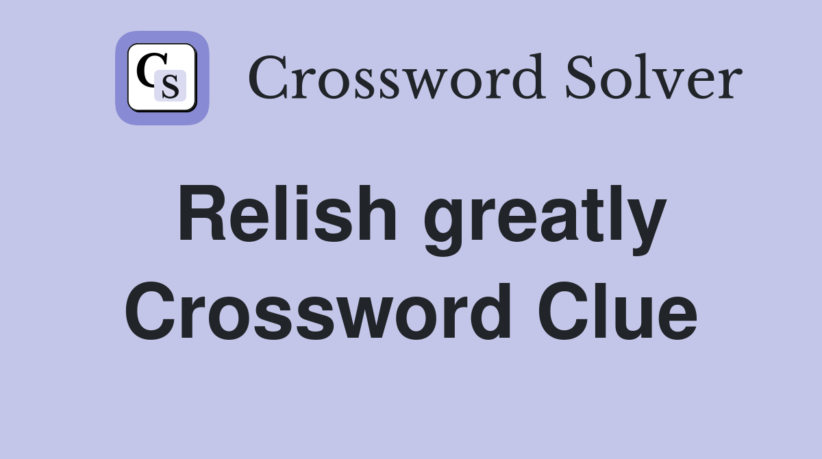 Relish greatly Crossword Clue