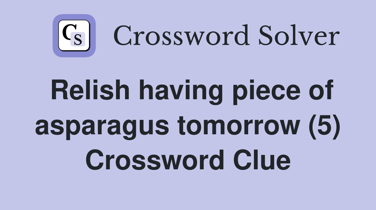 Relish having piece of asparagus tomorrow (5) Crossword Clue