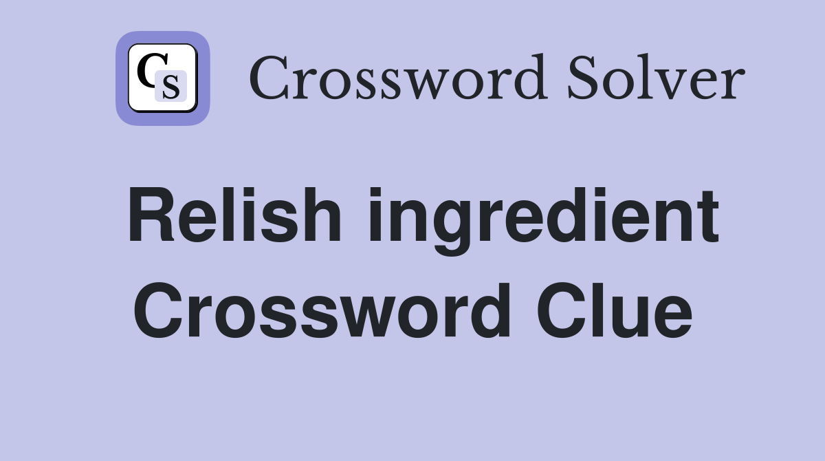Relish ingredient Crossword Clue