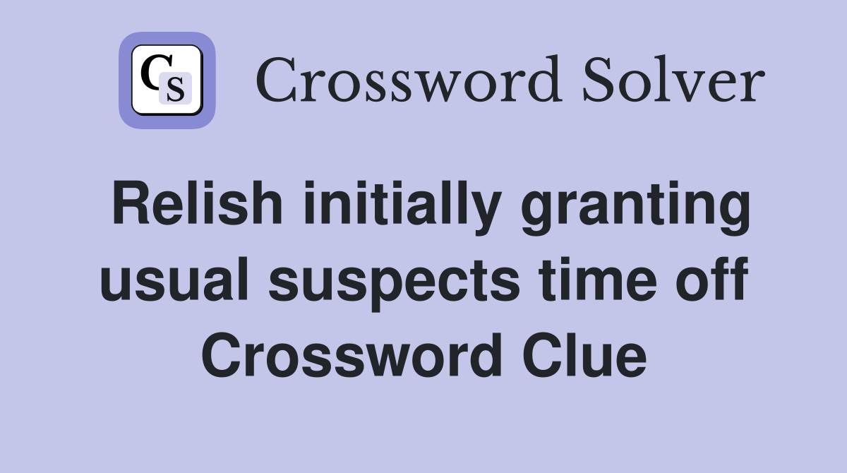 Relish initially granting usual suspects time off Crossword Clue