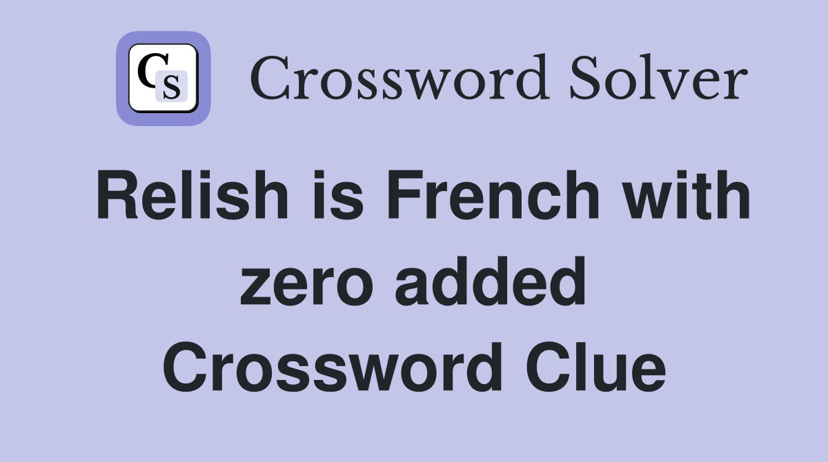 Relish is French with zero added Crossword Clue