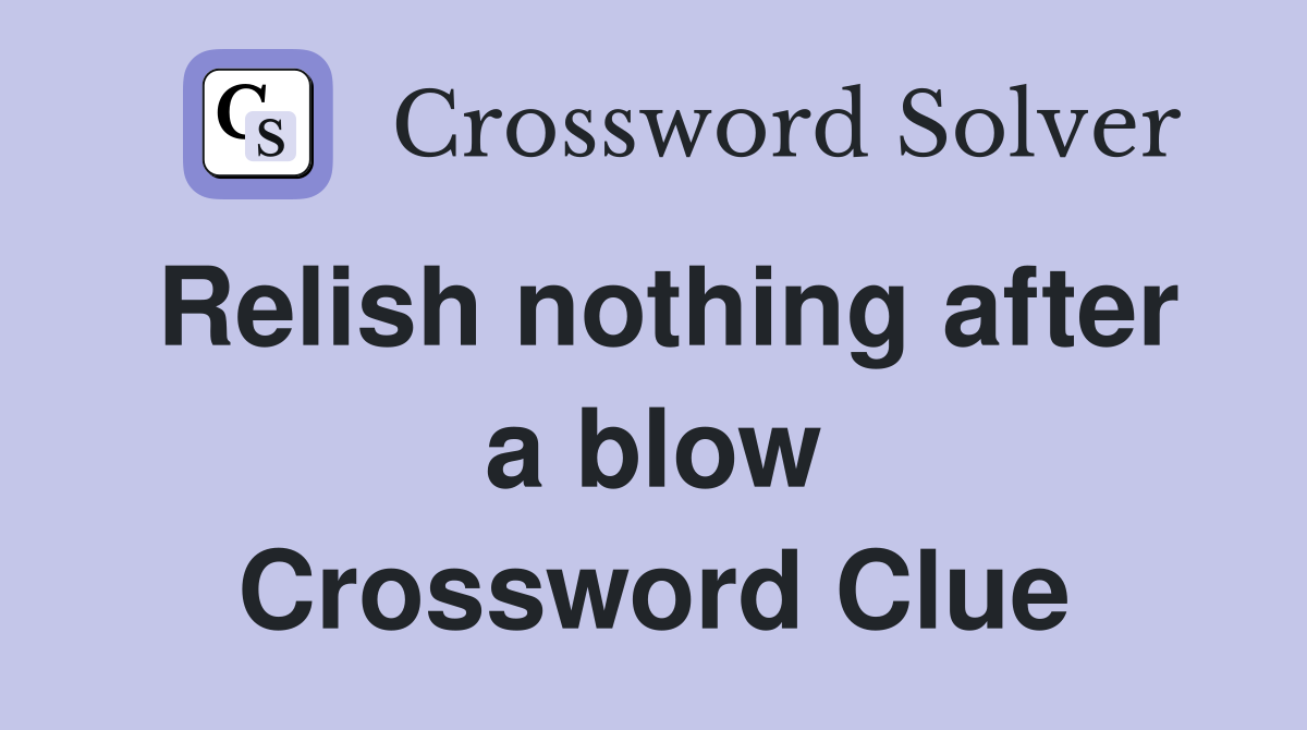 Relish nothing after a blow Crossword Clue