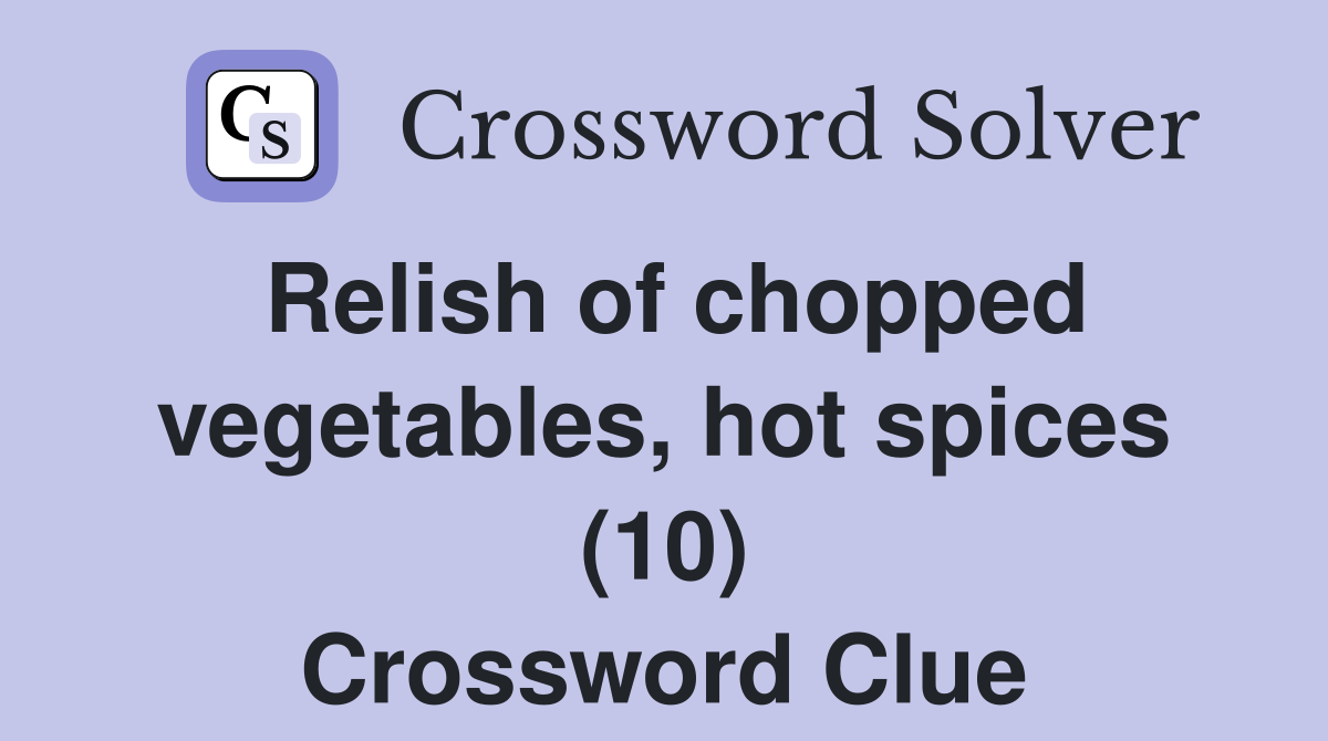 Relish of chopped vegetables, hot spices (10) Crossword Clue