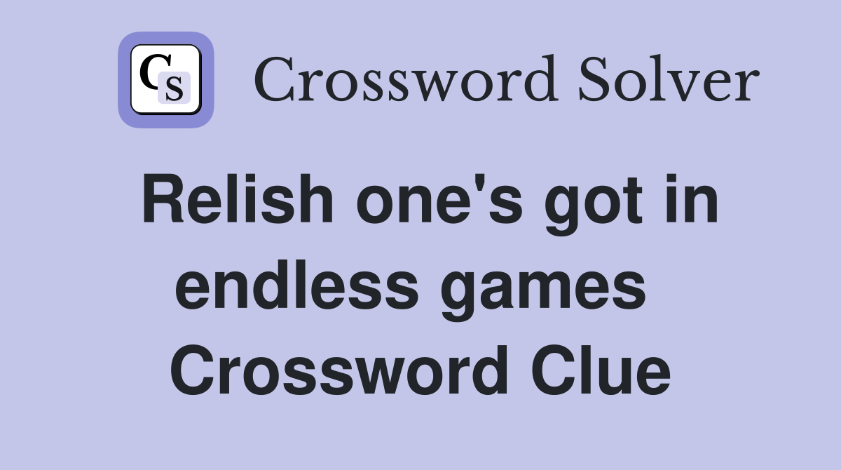 Relish one's got in endless games  Crossword Clue