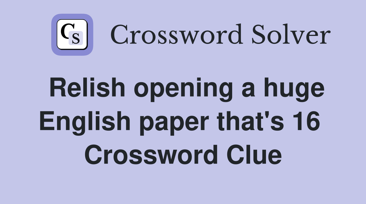 Relish opening a huge English paper that's 16  Crossword Clue