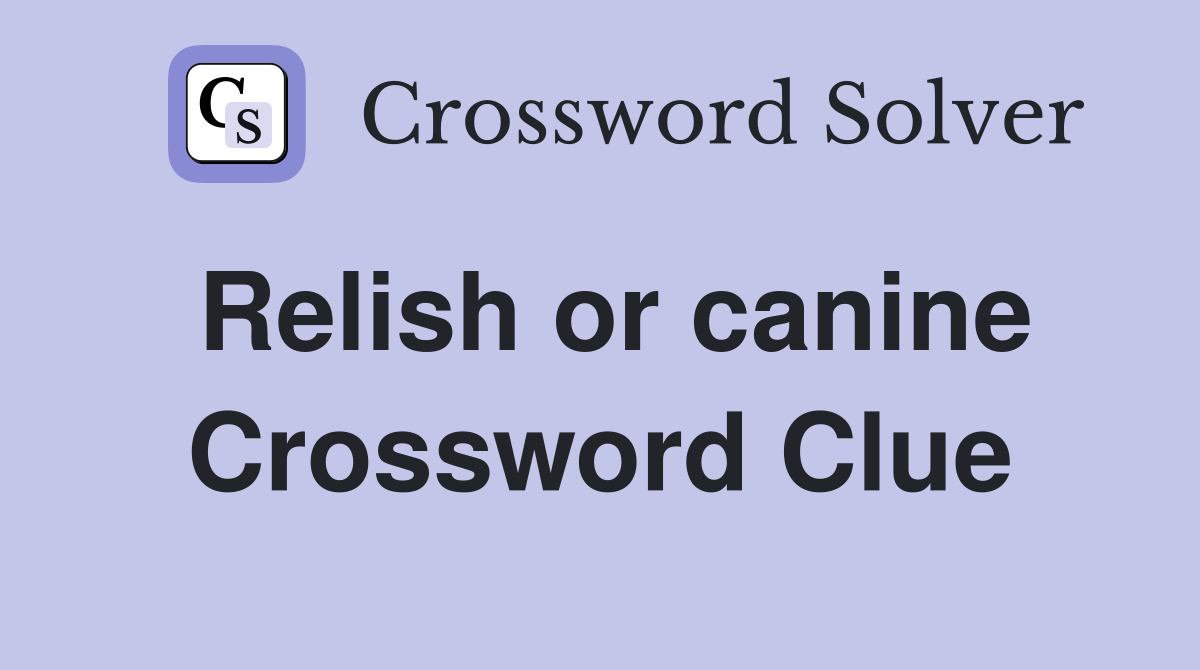 Relish or canine Crossword Clue