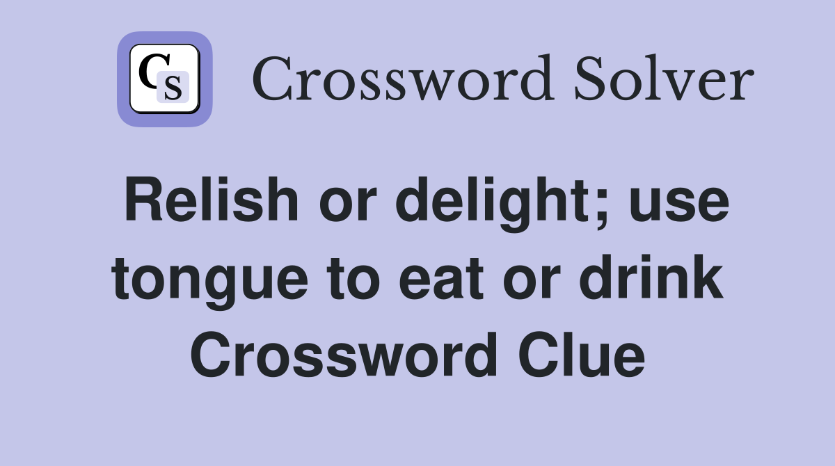 Relish or delight; use tongue to eat or drink Crossword Clue