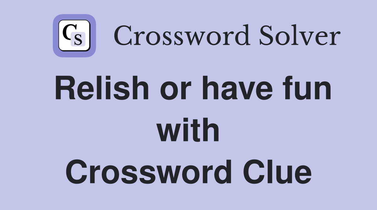 Relish or have fun with Crossword Clue