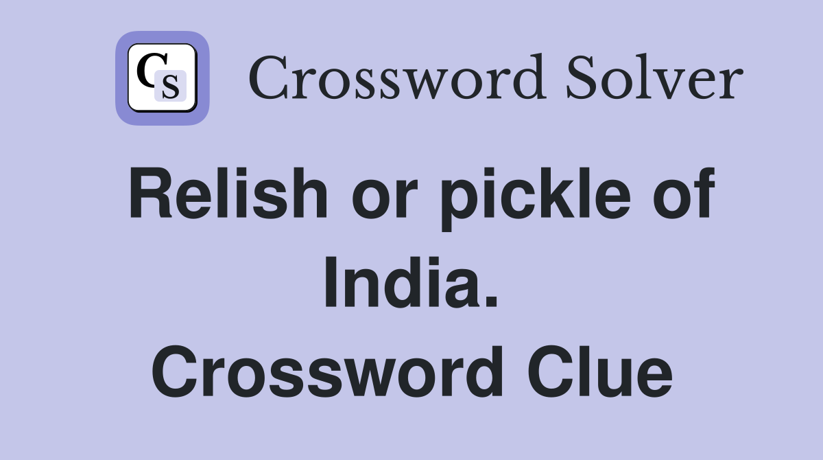 Relish or pickle of India. Crossword Clue