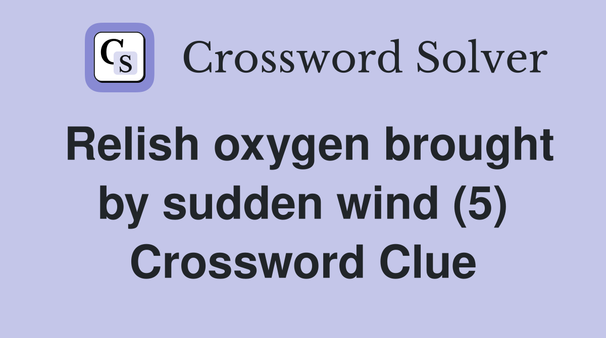 Relish oxygen brought by sudden wind (5) Crossword Clue