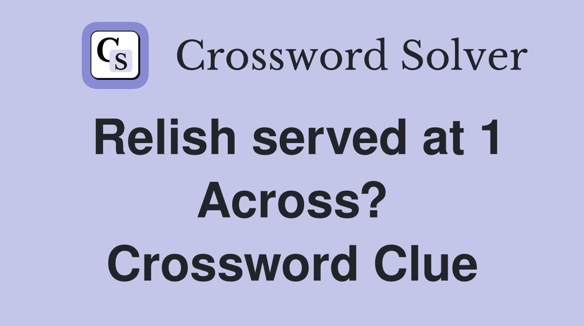Relish served at 1 Across? Crossword Clue