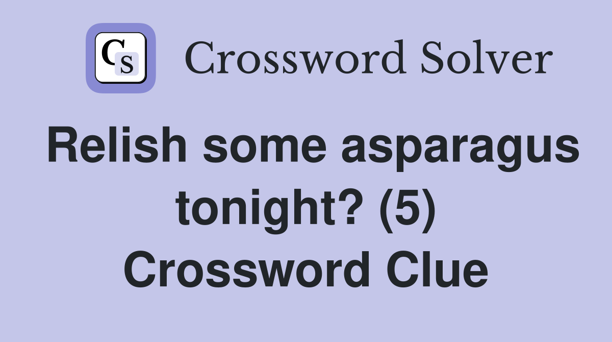 Relish some asparagus tonight? (5) Crossword Clue