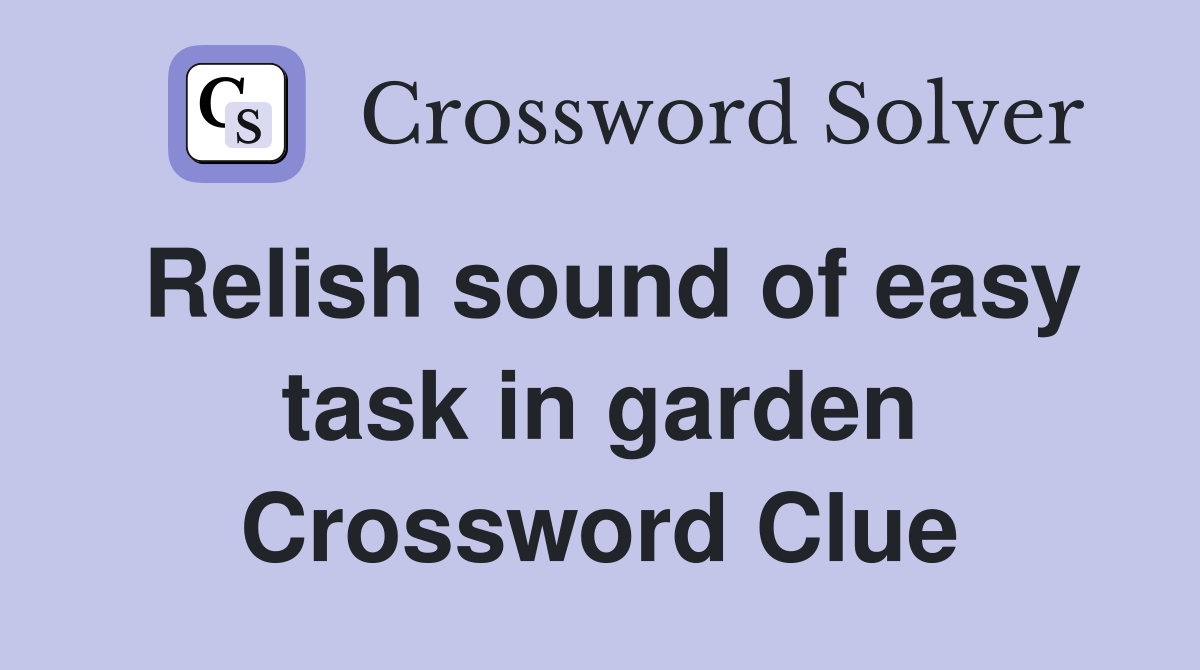 Relish sound of easy task in garden Crossword Clue