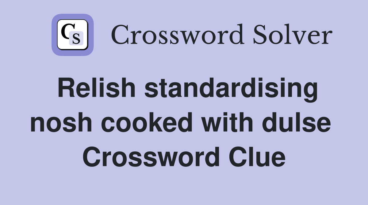 Relish standardising nosh cooked with dulse  Crossword Clue