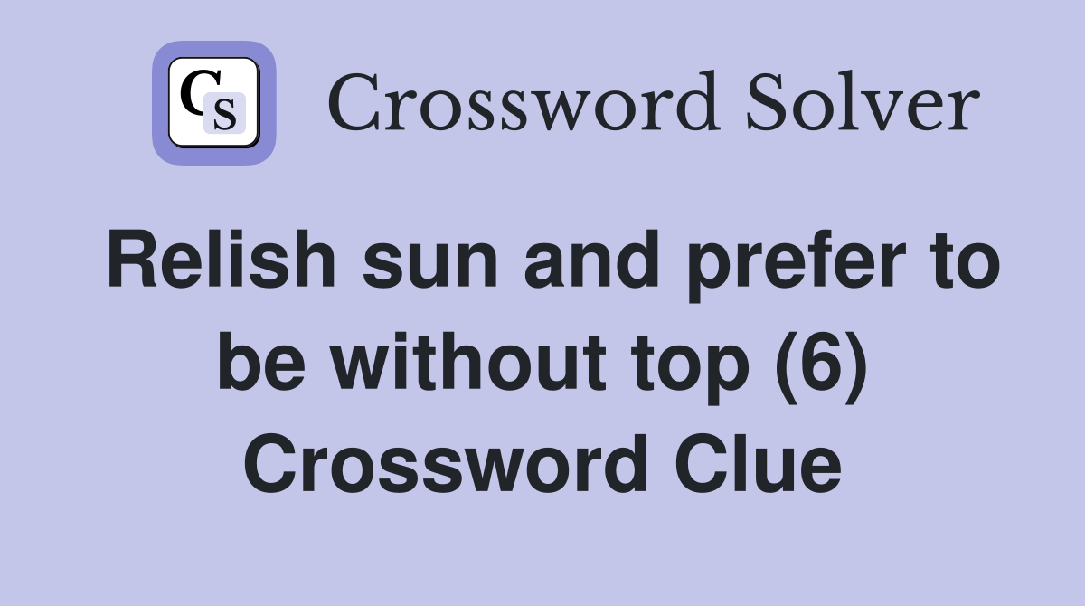 Relish sun and prefer to be without top (6) Crossword Clue