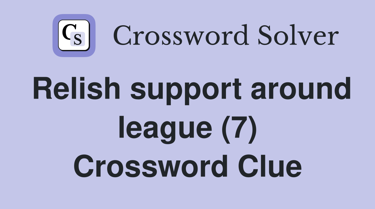 Relish support around league (7) Crossword Clue