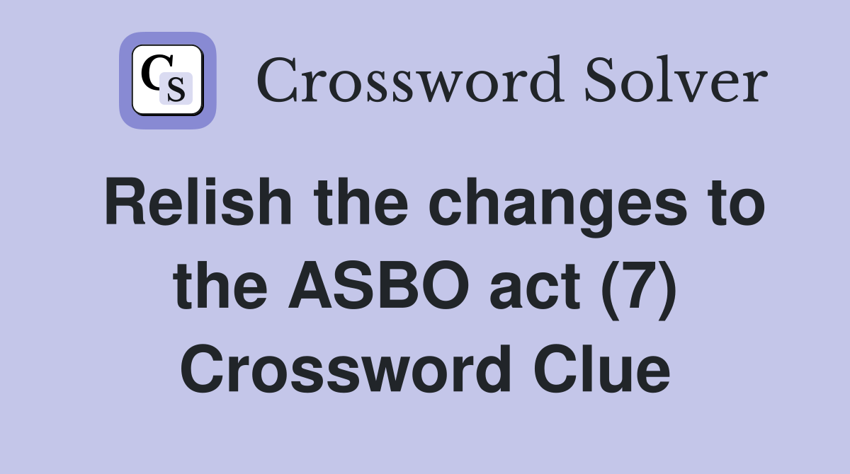 Relish the changes to the ASBO act (7) Crossword Clue