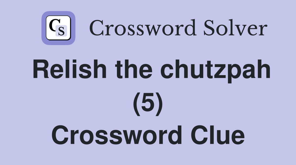 Relish the chutzpah (5) Crossword Clue