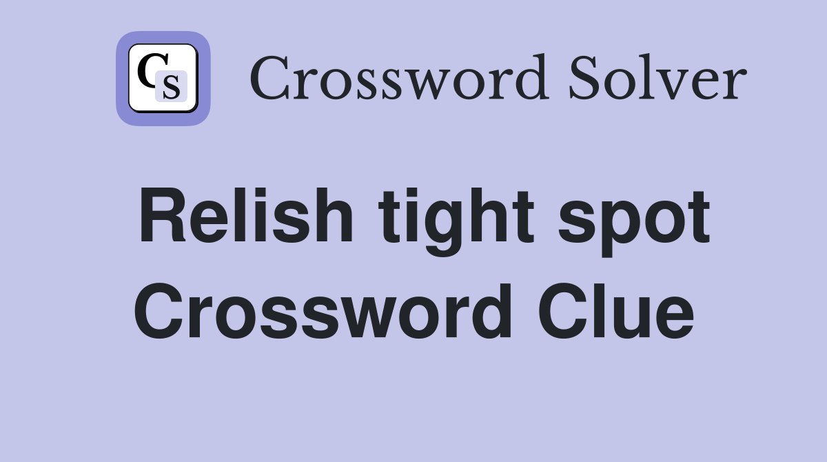 Relish tight spot Crossword Clue