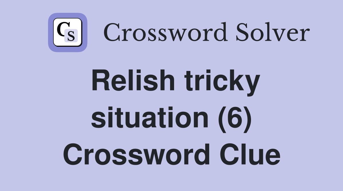 Relish tricky situation (6) Crossword Clue