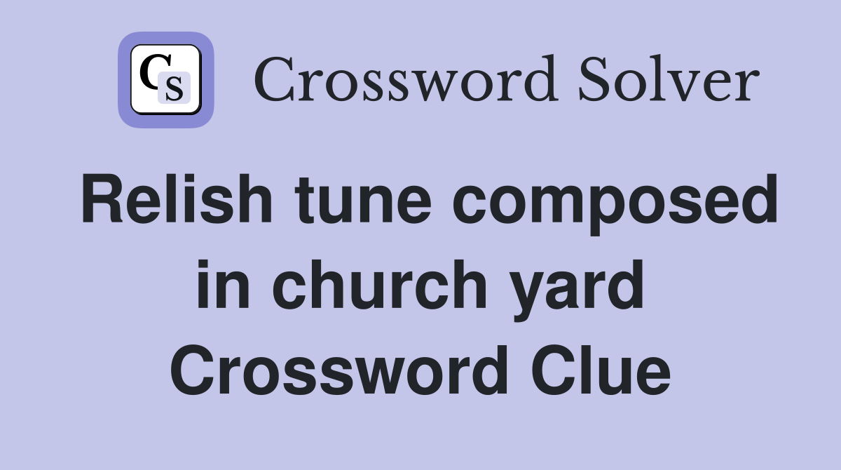 Relish tune composed in church yard Crossword Clue