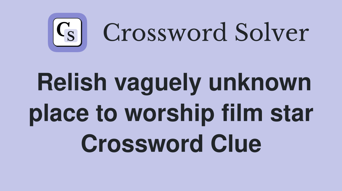 Relish vaguely unknown place to worship film star Crossword Clue
