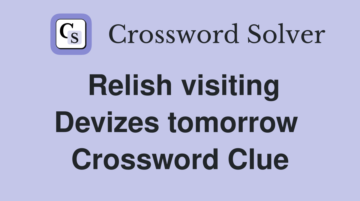Relish visiting Devizes tomorrow  Crossword Clue