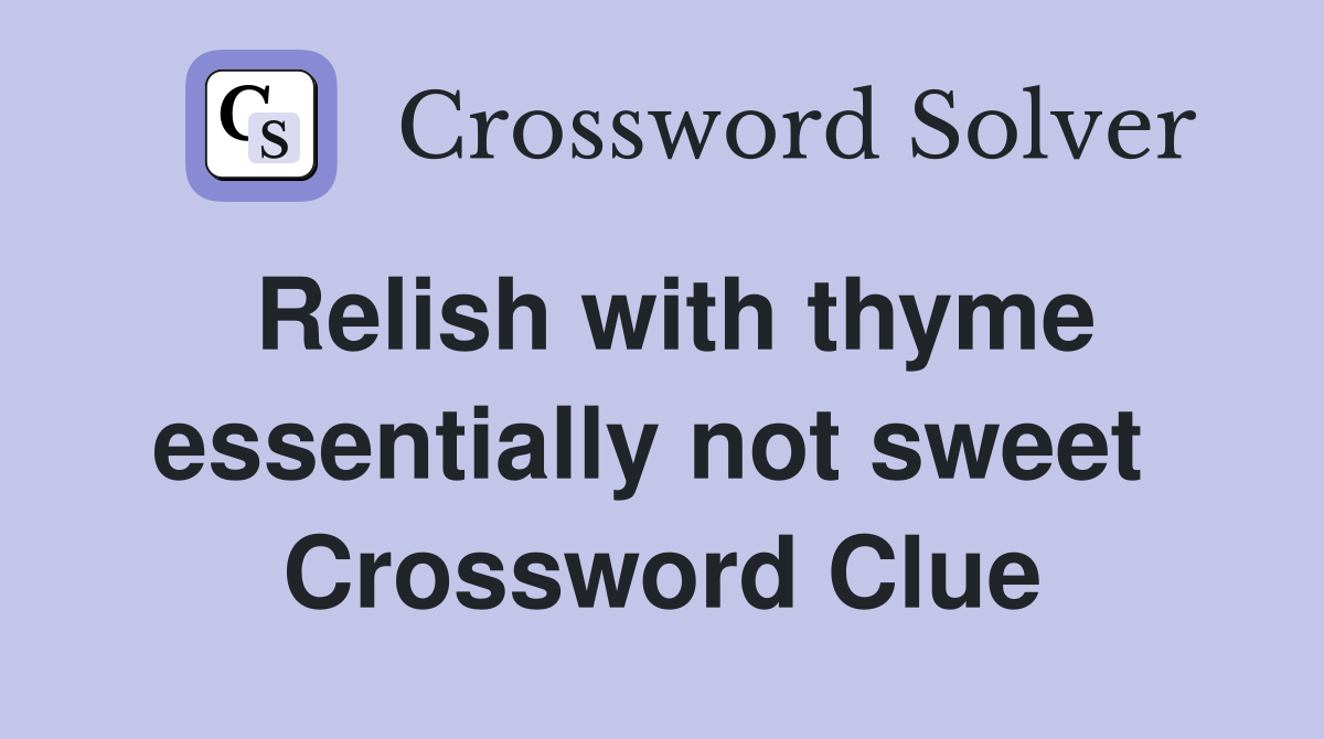 Relish with thyme essentially not sweet  Crossword Clue