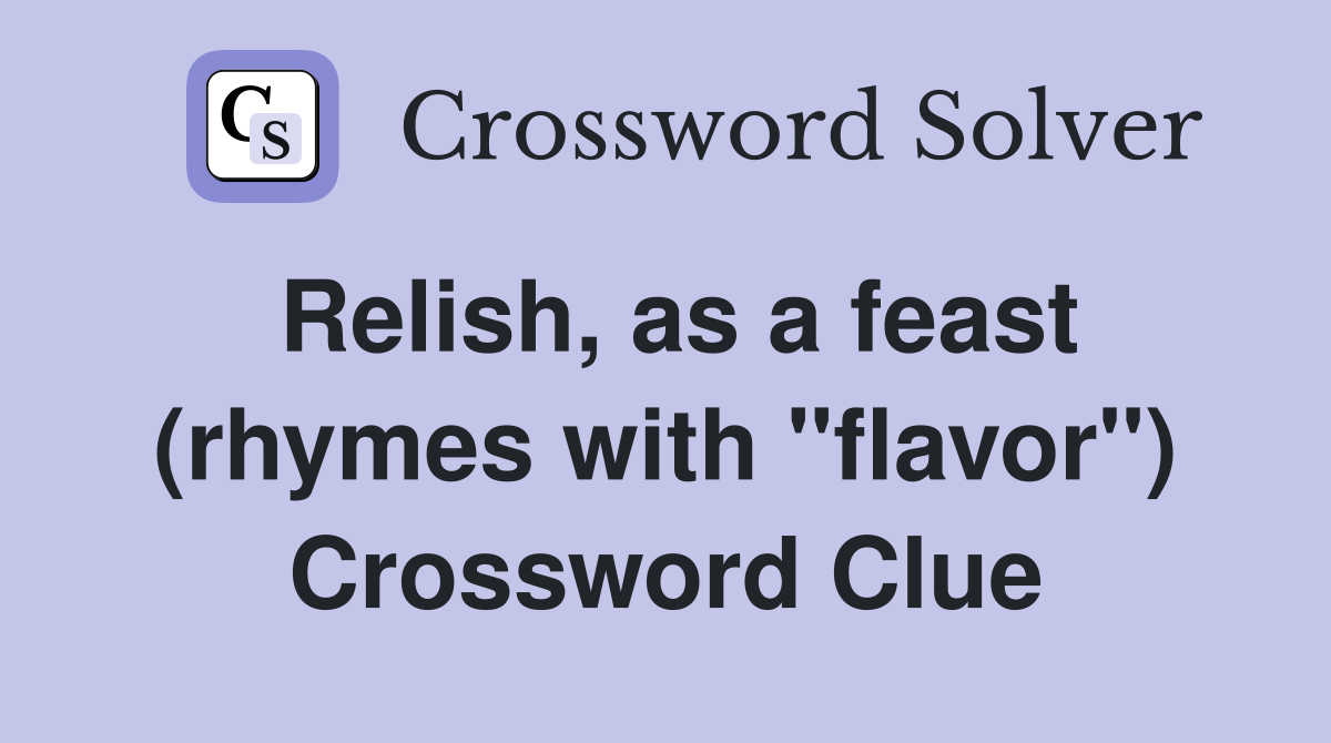 Relish, as a feast (rhymes with "flavor") Crossword Clue