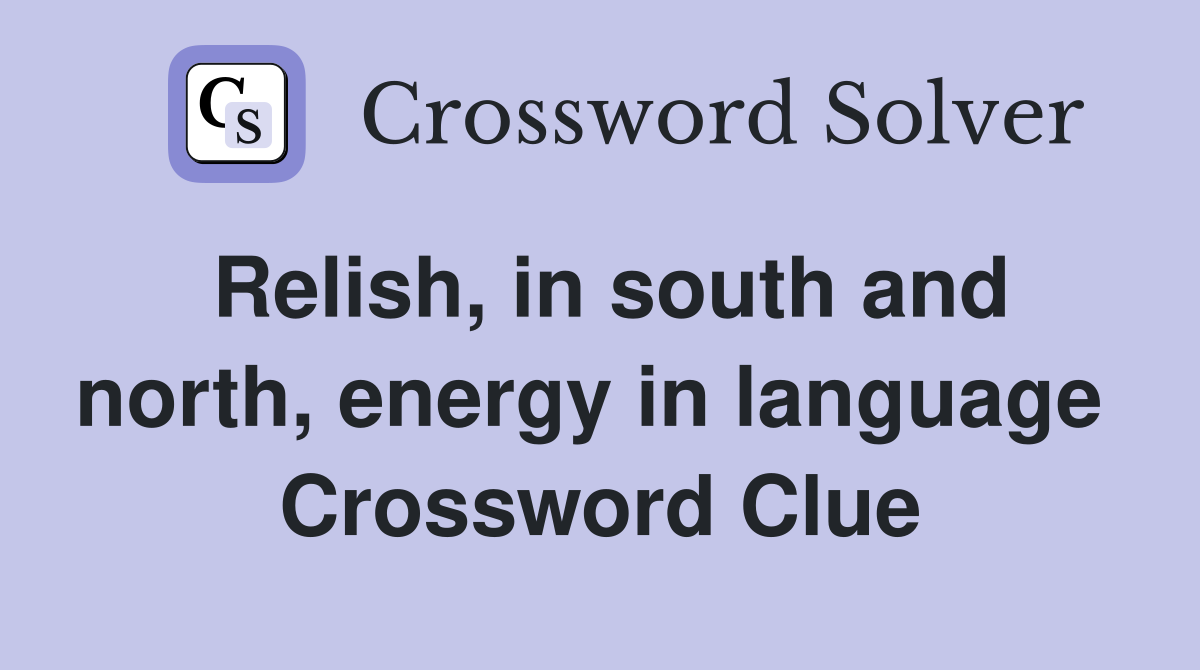 Relish, in south and north, energy in language  Crossword Clue