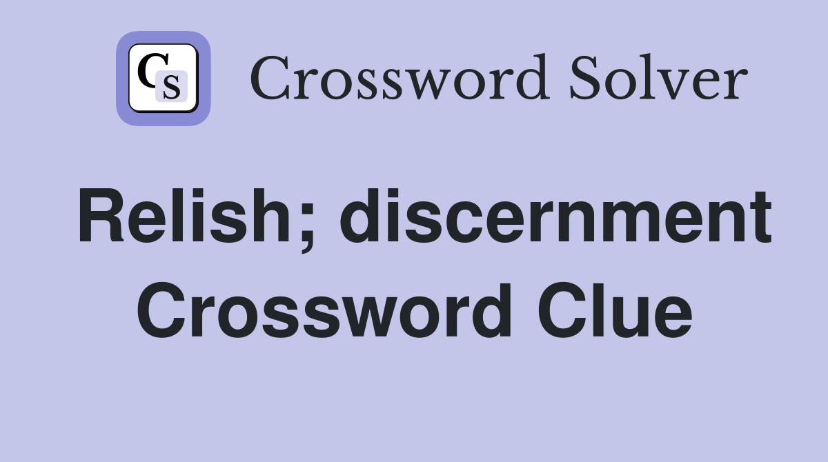 Relish; discernment Crossword Clue