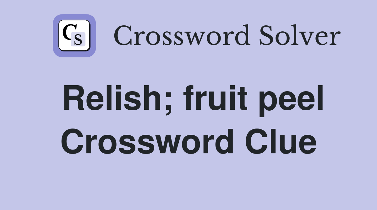 Relish; fruit peel Crossword Clue