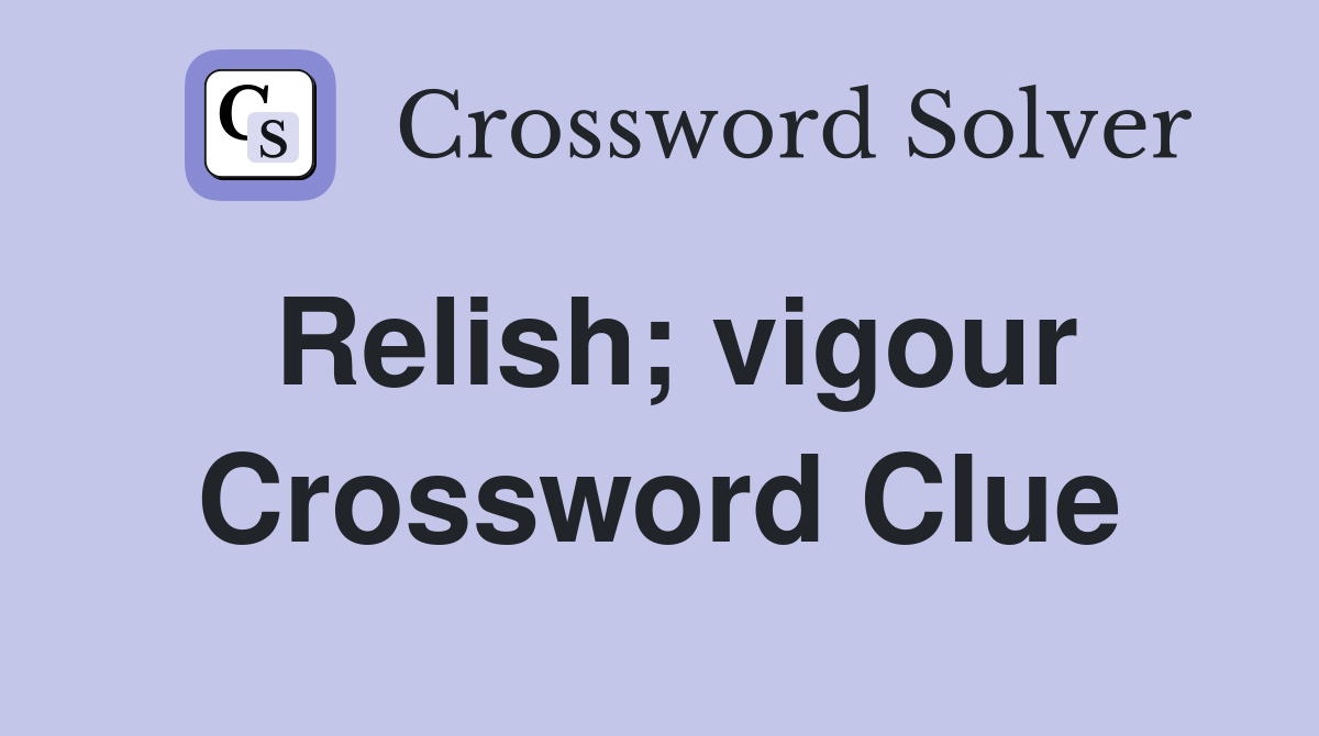 Relish; vigour Crossword Clue