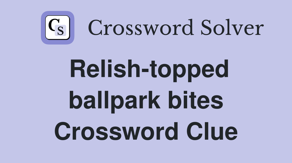 Relish-topped ballpark bites Crossword Clue