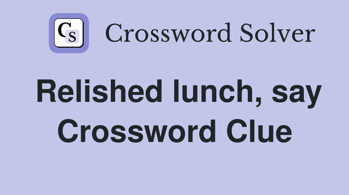 Relished lunch, say Crossword Clue