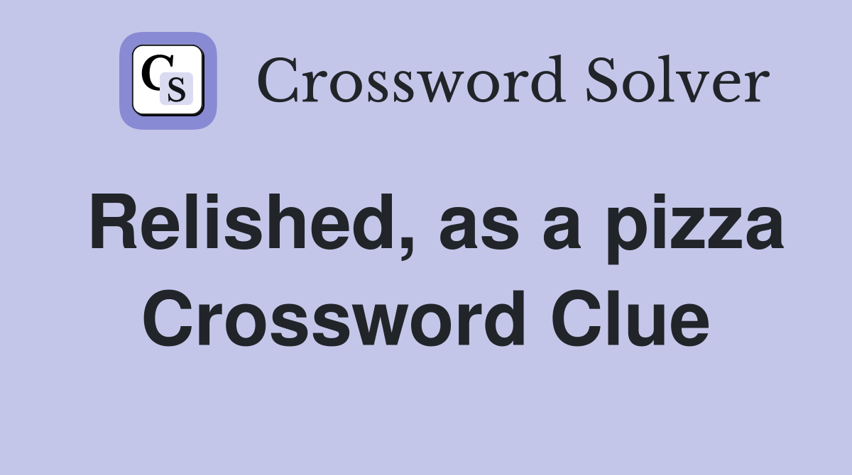 Relished, as a pizza Crossword Clue