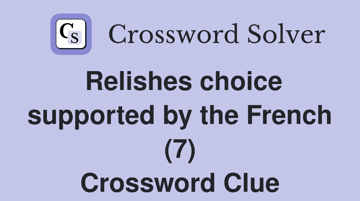 Relishes choice supported by the French (7) Crossword Clue