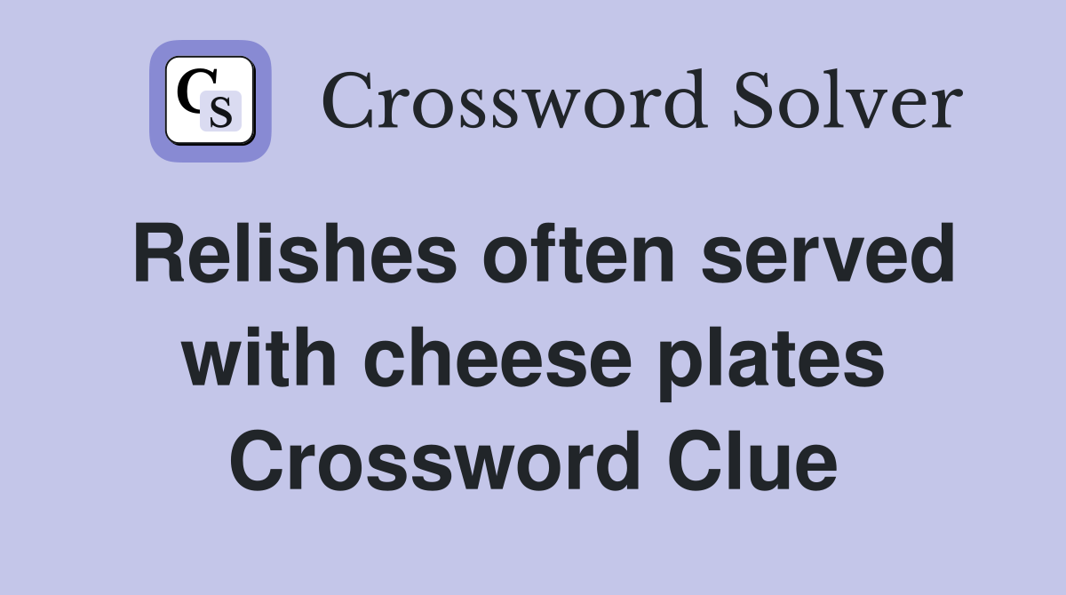 Relishes often served with cheese plates Crossword Clue