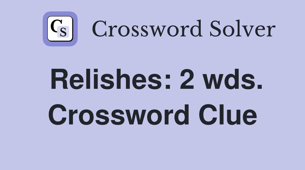 Relishes: 2 wds. Crossword Clue