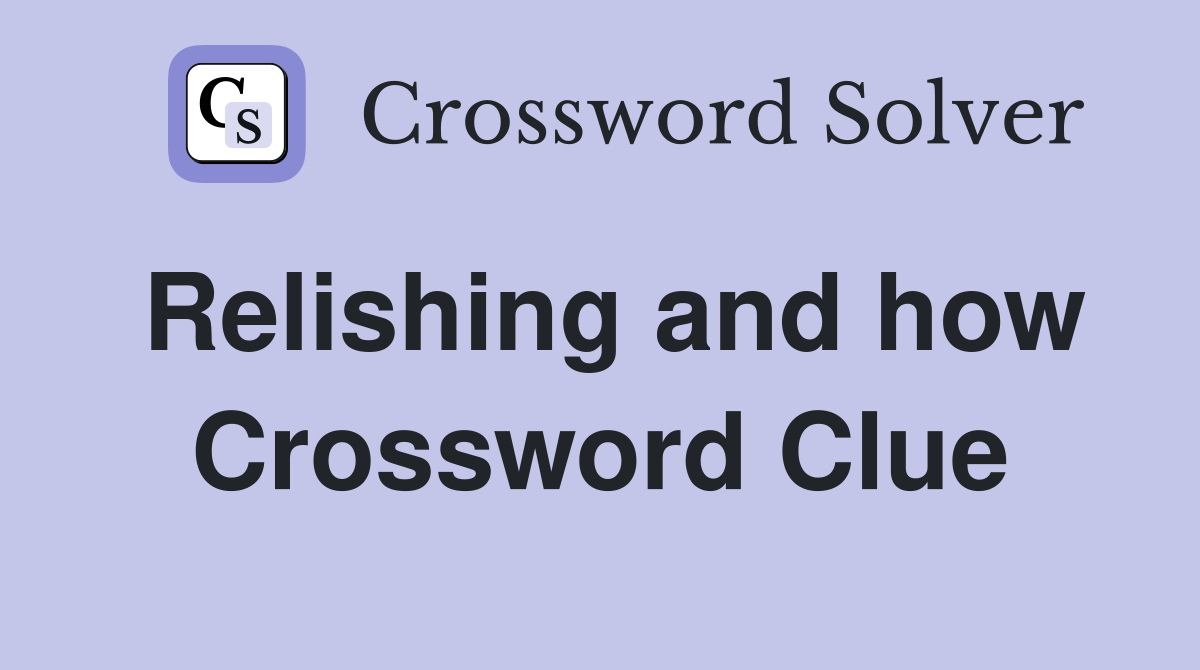Relishing and how Crossword Clue