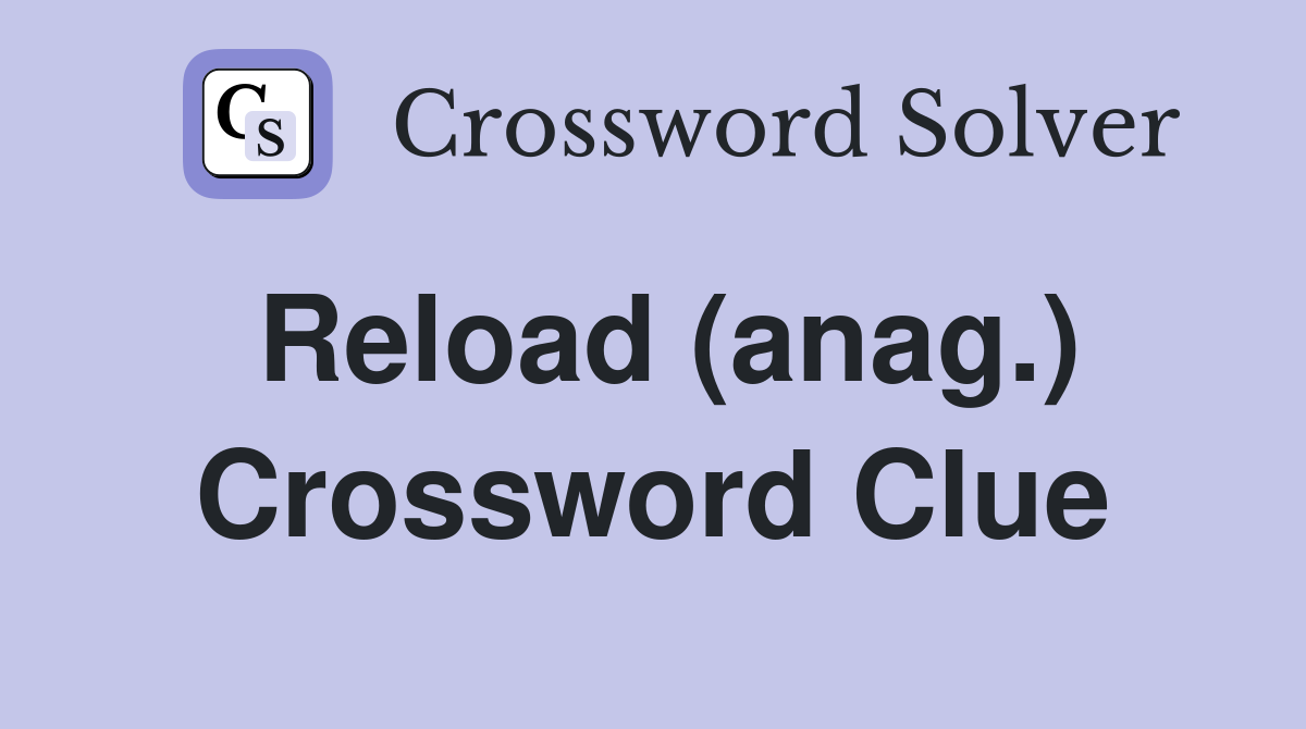 Reload (anag.) Crossword Clue