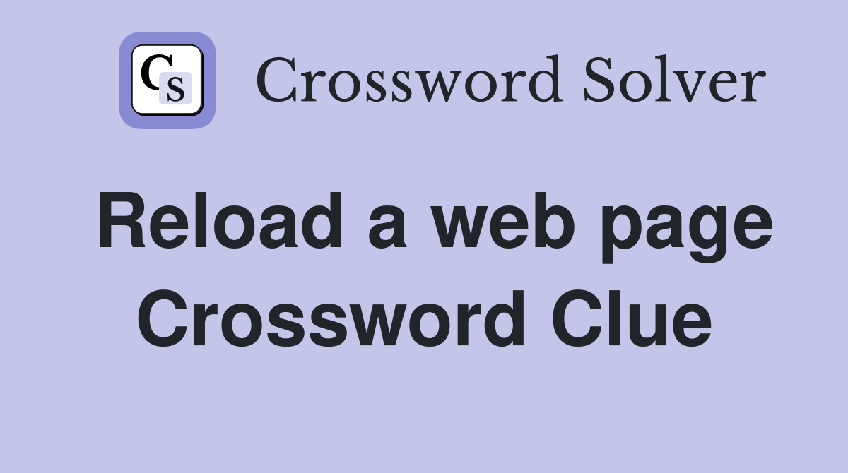 Reload a web page Crossword Clue