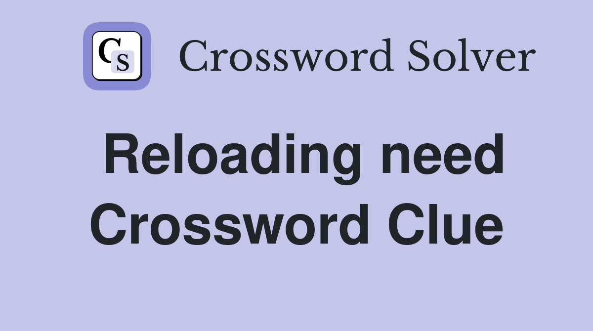 Reloading need Crossword Clue