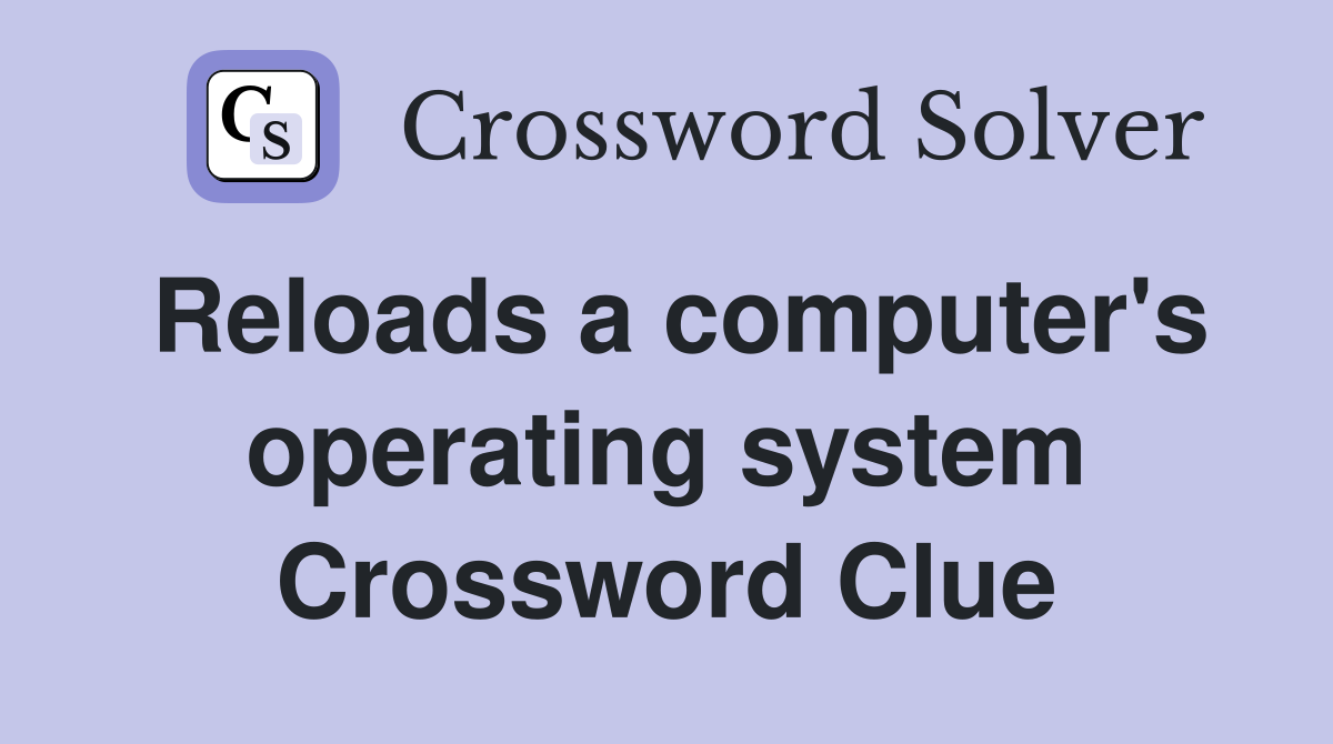 Reloads a computer's operating system Crossword Clue