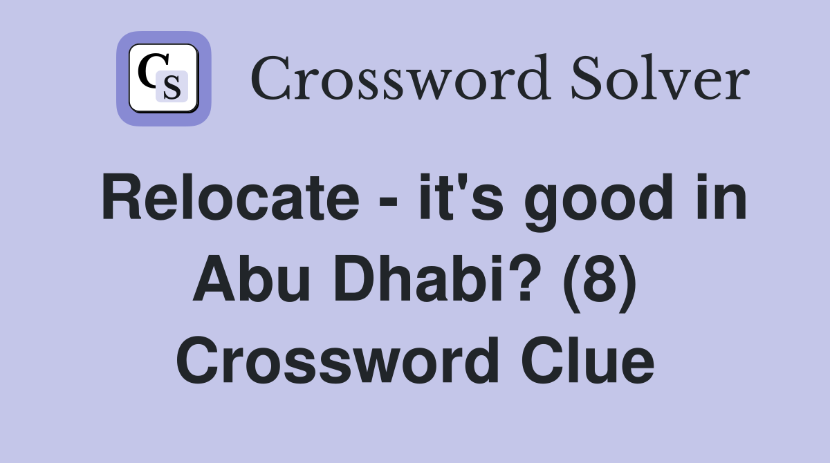 Relocate - it's good in Abu Dhabi? (8) Crossword Clue