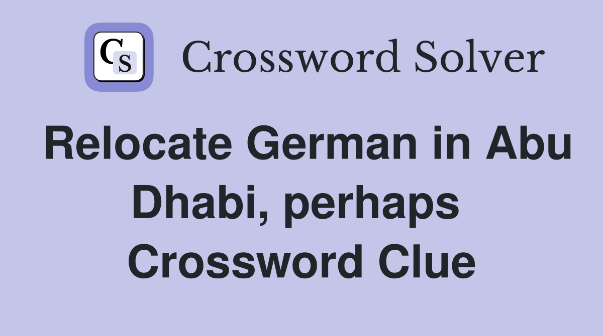 Relocate German in Abu Dhabi, perhaps  Crossword Clue